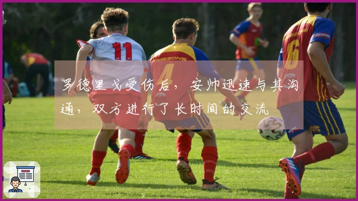 罗德里戈受伤后，安帅迅速与其沟通，双方进行了长时间的交流