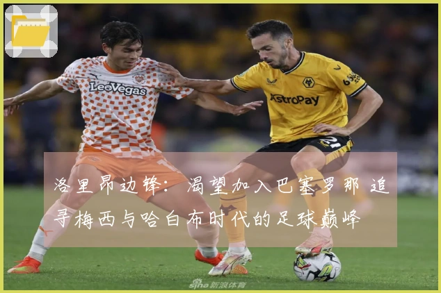 洛里昂边锋：渴望加入巴塞罗那 追寻梅西与哈白布时代的足球巅峰