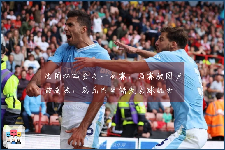 法国杯四分之一决赛，马赛被图卢兹淘汰，恩瓦内里错失点球机会