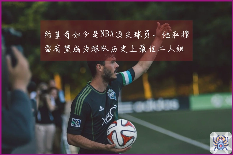 约基奇如今是NBA顶尖球员，他和穆雷有望成为球队历史上最佳二人组合