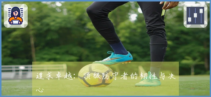 追求卓越：顶级防守者的韧性与决心